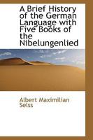 A Brief History of the German Language With Five Books of the Nibelungenlied 1016200935 Book Cover