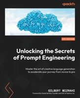 Unlocking the Secrets of Prompt Engineering: Master the Art of Creative Language Generation to Accelerate Your Journey from Novice to Pro 1835083838 Book Cover