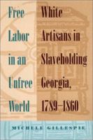 Free Labor In An Unfree World: White Artisans In Slaveholding Georgia, 1789-1860 0820326704 Book Cover