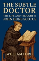 The Subtle Doctor: The Life and Thought of John Duns Scotus B0GMQ12GZ9 Book Cover