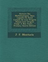 Histoire Des Mathématiques: Dans Laquelle On Rend Compte De Leurs Progrès Depuis Leur Origine Jusqu'à Nos Jours : Où L'on Expose Le Tableau Et Le ... Les Contestations 1021828947 Book Cover