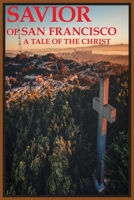 Savior of San Francisco, A Tale of the Christ 0943283701 Book Cover