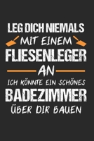 Leg Dich NIemals Mit Einem Fliesenleger An Ich Könnte Ein Schönes Badezimmer Über Dir Bauen: Fliesenleger & Bodenleger Notizbuch 6'x9' Punktiert Geschenk für Meister & Plattenleger (German Edition) 1655887041 Book Cover
