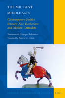 The Militant Middle Ages : Contemporary Politics Between New Barbarians and Modern Crusaders 9004366938 Book Cover