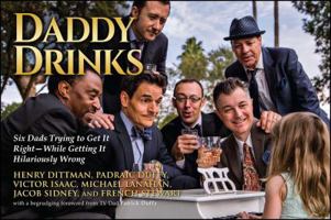 Daddy Drinks: Six Dads Trying to Get It Right—While Getting It Hilariously Wrong 1682612953 Book Cover