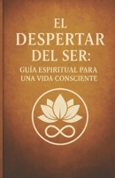 El Despertar del Ser: Guía Espiritual para una Vida Consciente (Spanish Edition) B0H1V9WYSJ Book Cover