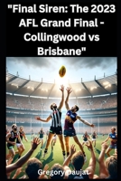 Final Siren: The 2023 AFL Grand Final - Collingwood vs Brisbane B0CTSXS22C Book Cover