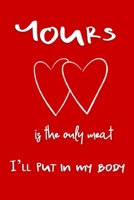 Yours Is The Only Meat I'll Put In My Body: Funny Couples Journal Gift And Notebook 1706056850 Book Cover