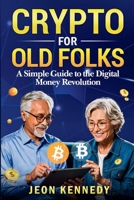 Crypto for Old Folks: A Simple Guide To The Digital Money Revolution B0FCMVM2FB Book Cover