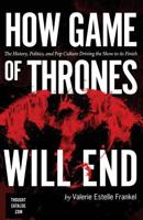 How Game of Thrones Will End: The History, Politics, and Pop Culture Driving the Show to Its Finish 152390223X Book Cover