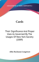 Cards: Their Significance And Proper Uses As Governed By The Usages Of New York Society 3337714757 Book Cover