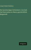 Die barmherzigen Schwestern vom heil. Carl Borromäus zu Nancy geschichtlich dargestellt (German Edition) 3563681546 Book Cover