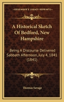 A Historical Sketch of Bedford, N.H.: Being a Discourse Delivered Sabbath Afternoon, July 4th, 1841, 1110799276 Book Cover