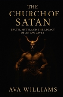 The Church of Satan: Truth, Myth, and the Legacy of Anton LaVey B0FW4DFBJC Book Cover