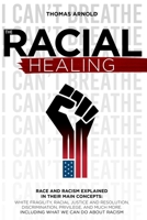 the racial healings: RACE AND RACISM EXPLAINED IN THEIR MAIN CONCEPTS: WHITE FRAGILITY, RACIAL JUSTICE AND RESOLUTION, DISCRIMINATION, PRIVILEGE, AND MUCH MORE. INCLUDING WHAT WE CAN DO ABOUT RACISM B08GTJW3VJ Book Cover
