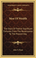 Men of Wealth; The Story of Twelve Significant Fortunes from the Renaissance to the Present Day (Essay Index Reprint Series) 1163136816 Book Cover