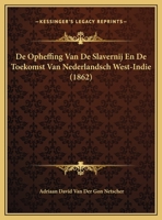 De Opheffing Van De Slavernij En De Toekomst Van Nederlandsch West-Indie (1862) 1120403634 Book Cover