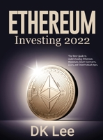 Ethereum Investing 2022: The Best Guide to Understanding Ethereum, Blockchain, Smart Contracts, ICOs, and Decentralized Apps. 1804319651 Book Cover