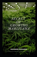 Secret of growing marijuana: The guide to cultivating indoor and outdoor cannabis B0BRLW4W9W Book Cover