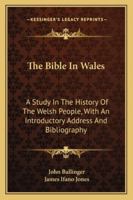 The Bible in Wales: A Study in the History of the Welsh People, With an Introductory Address and a Bibliography 143254148X Book Cover