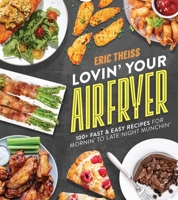 Lovin' Your Air Fryer: 100+ Fast  Easy Recipes for Mornin' to Late-Night Munchin' 1637583281 Book Cover