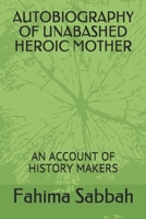 AUTOBIOGRAPHY OF UNABASHED HEROIC MOTHER: AN ACCOUNT OF HISTORY MAKERS 169630251X Book Cover