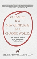Guidance For New Clinicians In A Chaotic World: How To Practice Your Craft While Preserving Your Traditional Values 1662899475 Book Cover