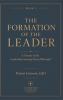 The Formation of the Leader: A Treatise of the Leadership Learning Nexus Philosophy™ B0HCM6GG24 Book Cover