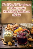 Trail Food Adventures: 102 Recipes for Nourishing Snacks on the Go B0CLPK7W2Y Book Cover