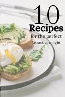 10 Recipes For The Perfect Attractive Weight: Every woman and girl strives to have the ideal weight in order to appear attractive B09C1JSZ3C Book Cover