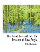 The Great Betrayal; or, The Invasion of East Anglia 1115011405 Book Cover