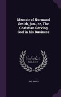 Memoir Of Normand Smith Or The Christian Serving God In His Business 1120002648 Book Cover