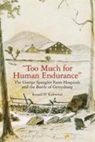 "too Much for Human Endurance": The George Spangler Farm Hospitals and the Battle of Gettysburg 1611215315 Book Cover