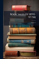 Book Sales of 1895[-97/98] a Record of the Most Important Books Sold at Auction and the Prices Realized; Volume Year 1897 1147162247 Book Cover
