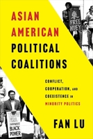 Asian American Political Coalitions: Conflict, Cooperation, and Coexistence in Minority Politics 1479844497 Book Cover