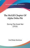 The McGill Chapter Of Alpha Delta Phi: During The Great War 0548895279 Book Cover