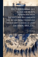 Die Theilnahme des Königlichen 5. Pommerschen Infanterie-Regiments Nr. 42 an dem Feldzuge gegen Oesterreich und Sachsen, 1866, etc. 1024293203 Book Cover
