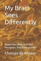My Brain Sees Differently: Rewire Your Mind, Shift Your Perception,, Transform your life B0FLJPWTRZ Book Cover