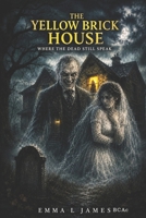 The Yellow Brick House: Where the Dead Still Speak B0H2VKYFWC Book Cover