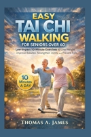 Easy Tai Chi Walking For Seniors Over 60: Low-Impact 10-Minute Exercises to lose Weight, improve balance, strengthen joints and prevent falls B0GS28TQFG Book Cover