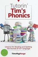 Tutorin' Tim's Phonics: Lessons for Reading and Spelling the Sounds of Our Language 1505494486 Book Cover