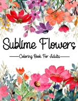 Sublime Flowers : Coloring Book For Adults: Coloring books for adults flowers B08J5HNDHS Book Cover