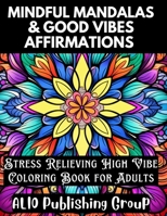 Mindful Mandalas and Good Vibes Affirmations: Stress Relieving High Vibe Coloring Book for Adults B0CP2FD3TH Book Cover