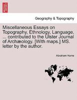 Miscellaneous Essays on Topography, Ethnology, Language, ... contributed to the Ulster Journal of Archæology. [With maps.] MS. letter by the author. 1241508828 Book Cover