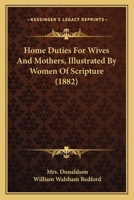 Home Duties for Wives and Mothers, Illustrated by Women of Scripture 1145554814 Book Cover