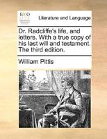 Dr. Radcliffe's life, and letters. With a true copy of his last will and testament. The third edition. 1170431860 Book Cover