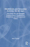 Mindfulness and Relaxation Activities for All Ages: Sixty Fun and Engaging Evidence-based Visualisations, Meditations and Self-awareness Games 1041204396 Book Cover