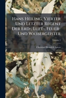 Hans Heiling, Vierter Und Letzter Regent Der Erd-, Luft-, Feuer- Und Wassergeister: Ein Volksmährchen Des Zehnten Jahrhunderts, Volume 2... 1271798379 Book Cover