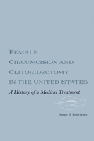 Female Circumcision and Clitoridectomy in the United States: A History of a Medical Treatment 158046498X Book Cover