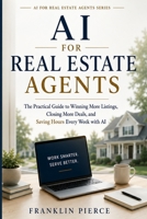 AI for Real Estate Agents: The Practical Guide to Winning More Listings, Closing More Deals, and Saving Hours Every Week with AI (The AI Advantage Series) B0H86GCFRC Book Cover